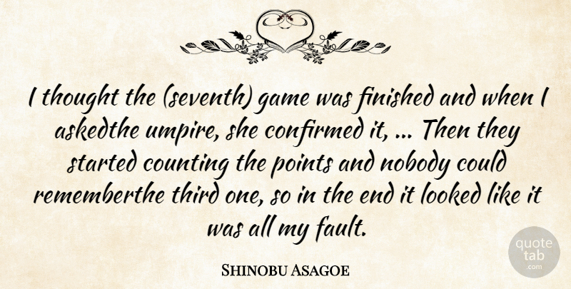 Shinobu Asagoe Quote About Confirmed, Counting, Finished, Game, Looked: I Thought The Seventh Game...