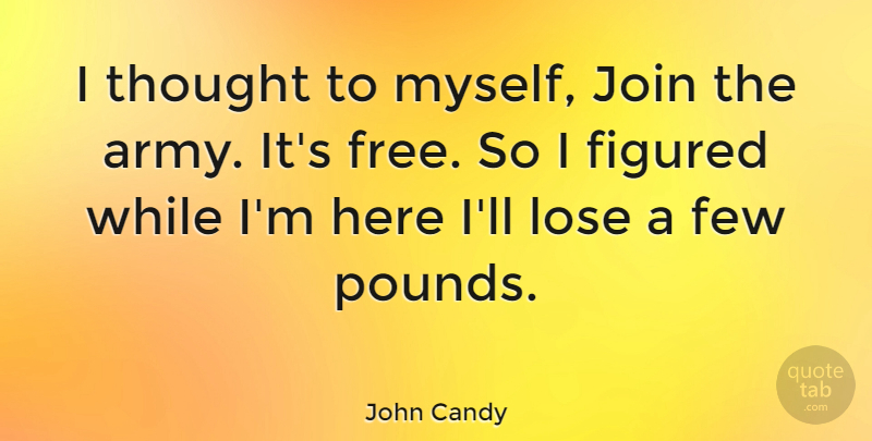 John Candy Quote About Army, Stripes, Pounds: I Thought To Myself Join...
