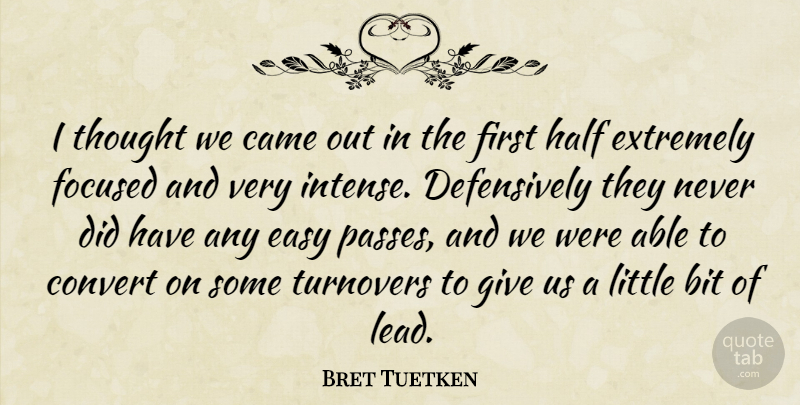 Bret Tuetken Quote About Bit, Came, Convert, Easy, Extremely: I Thought We Came Out...