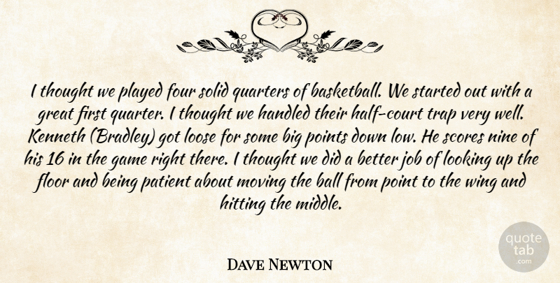 Dave Newton Quote About Ball, Floor, Four, Game, Great: I Thought We Played Four...