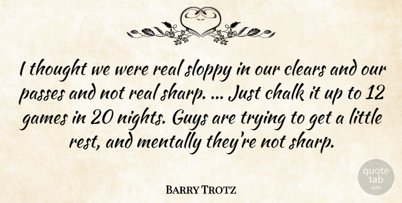 Barry Trotz Quote About Chalk, Clears, Games, Guys, Mentally: I Thought We Were Real...