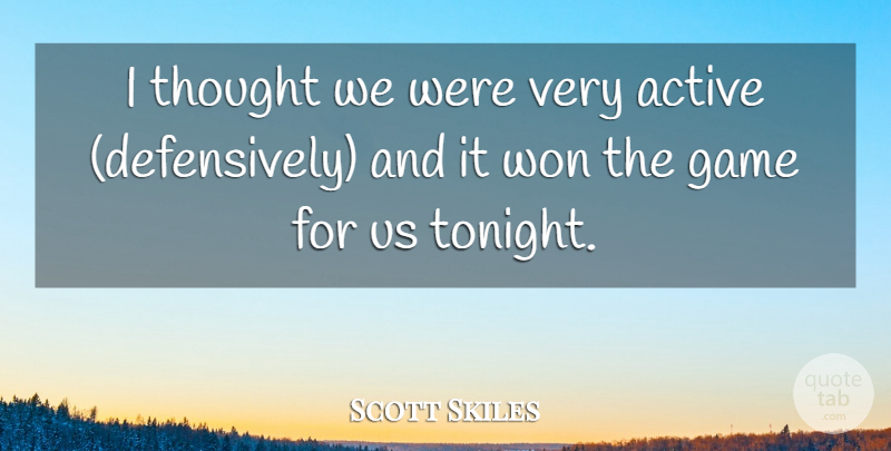 Scott Skiles Quote About Active, Game, Won: I Thought We Were Very...