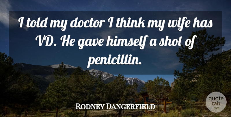 Rodney Dangerfield Quote About Thinking, Doctors, Wife: I Told My Doctor I...