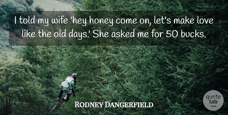 Rodney Dangerfield Quote About Wife, Dating, Making Love: I Told My Wife Hey...