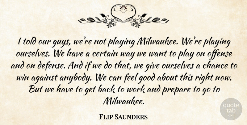 Flip Saunders Quote About Against, Certain, Chance, Good, Offense: I Told Our Guys Were...