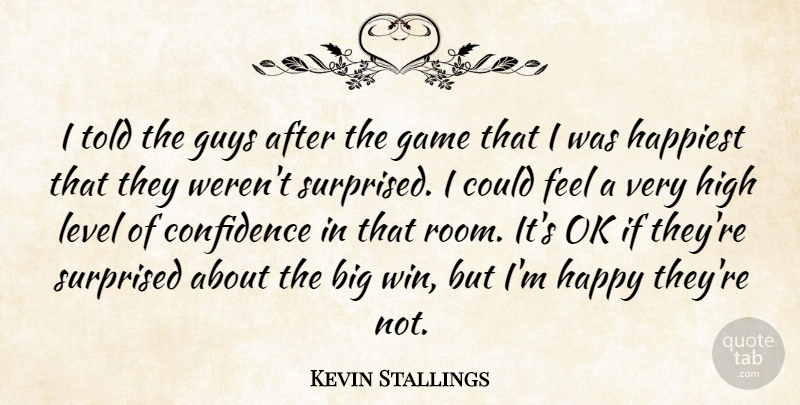 Kevin Stallings Quote About Confidence, Game, Guys, Happiest, Happy: I Told The Guys After...