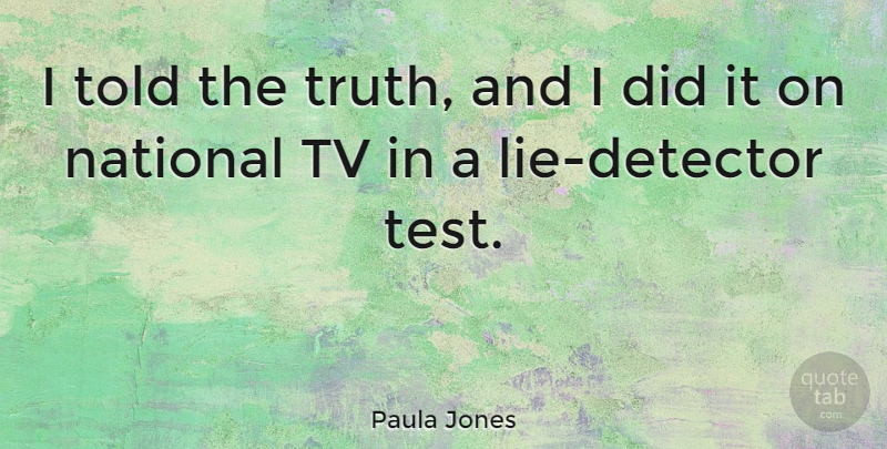 Paula Jones Quote About Lying, Tvs, Tests: I Told The Truth And...