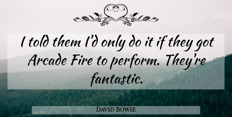 David Bowie Quote About Arcade, Fire: I Told Them Id Only...