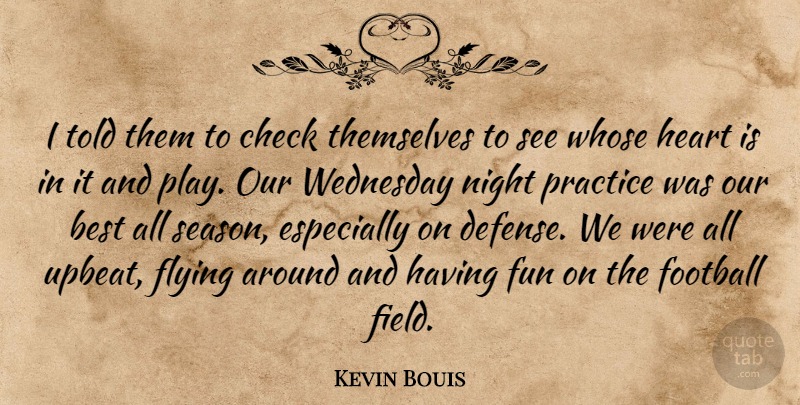 Kevin Bouis Quote About Best, Check, Flying, Football, Fun: I Told Them To Check...