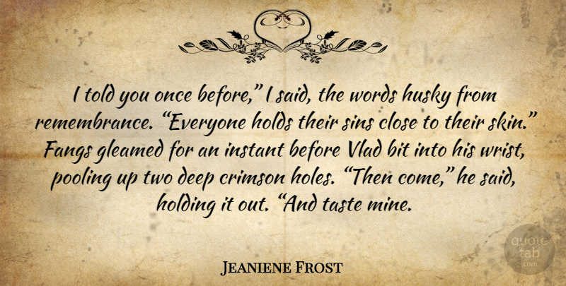 Jeaniene Frost Quote About Two, Remembrance, Skins: I Told You Once Before...