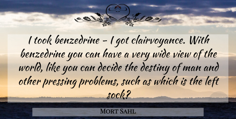 Mort Sahl Quote About Destiny, Men, Views: I Took Benzedrine I Got...