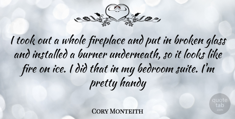 Cory Monteith Quote About Glasses, Ice, Fire: I Took Out A Whole...