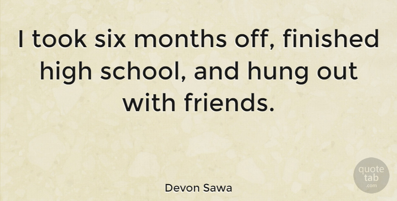 Devon Sawa Quote About School, Months, Six: I Took Six Months Off...