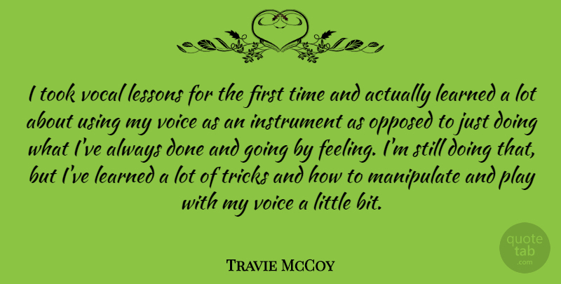 Travie McCoy Quote About Instrument, Learned, Lessons, Manipulate, Opposed: I Took Vocal Lessons For...