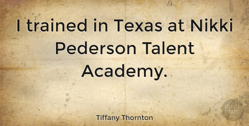 Tiffany Thornton Quote About Trained: I Trained In Texas At...