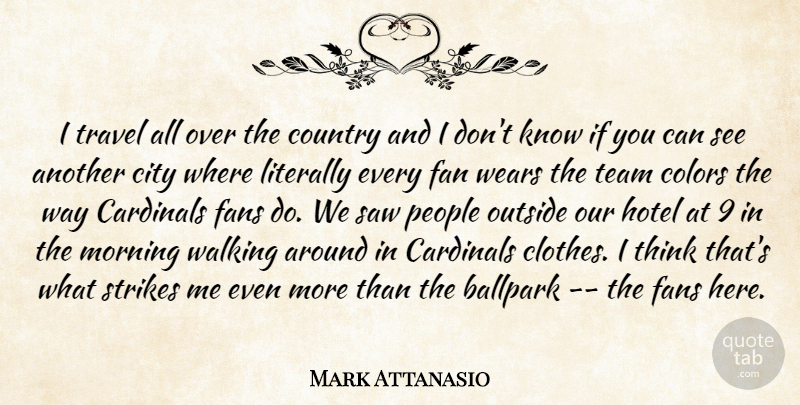 Mark Attanasio Quote About Ballpark, Cardinals, City, Colors, Country: I Travel All Over The...