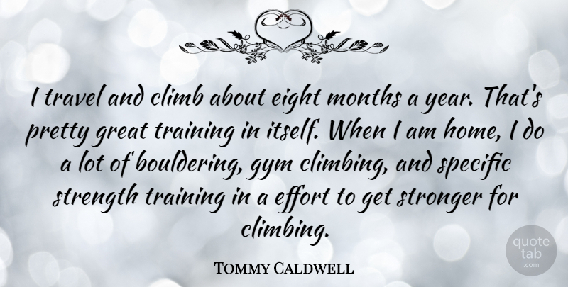 Tommy Caldwell Quote About Climb, Effort, Eight, Great, Gym: I Travel And Climb About...