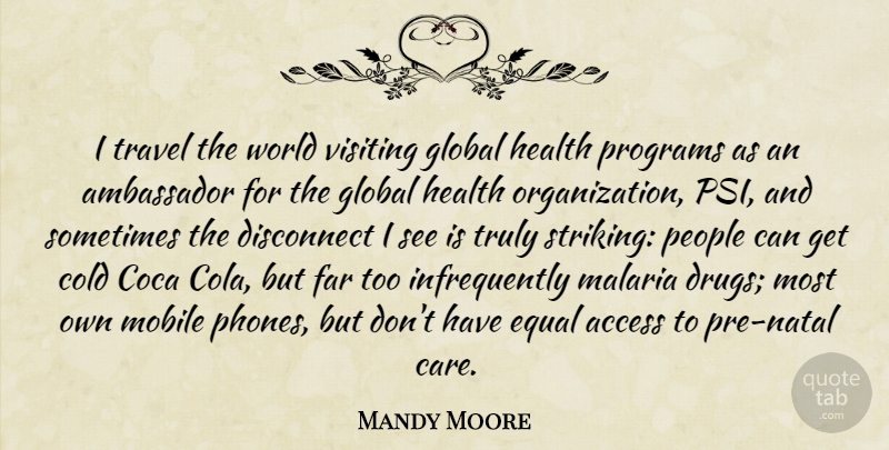 Mandy Moore Quote About Phones, Organization, People: I Travel The World Visiting...