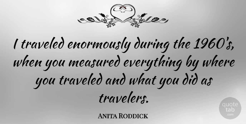 Anita Roddick Quote About Traveler, 1960s, Traveled: I Traveled Enormously During The...
