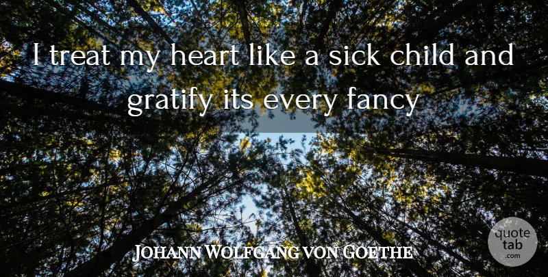 Johann Wolfgang von Goethe Quote About Children, Heart, Sick: I Treat My Heart Like...