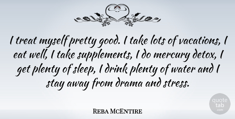 Reba McEntire Quote About Drama, Drink, Good, Lots, Mercury: I Treat Myself Pretty Good...