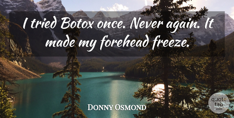 Donny Osmond Quote About Botox, Made, Foreheads: I Tried Botox Once Never...