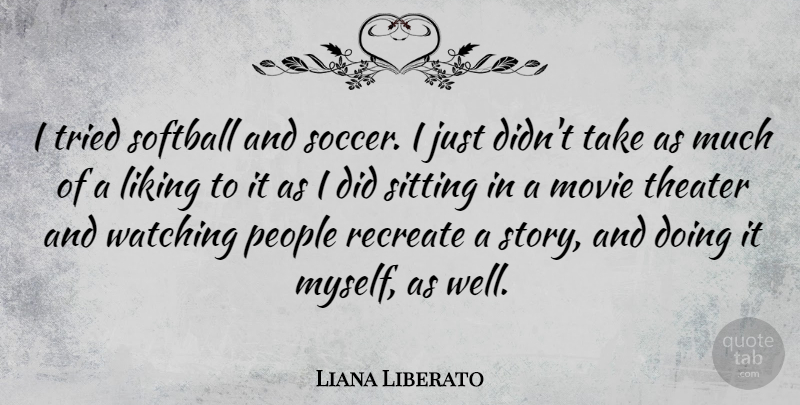 Liana Liberato Quote About Softball, Soccer, People: I Tried Softball And Soccer...