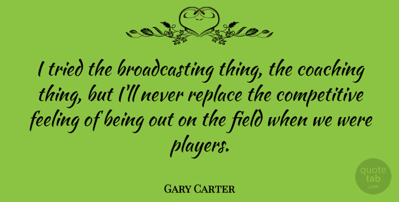 Gary Carter Quote About Field, Replace: I Tried The Broadcasting Thing...