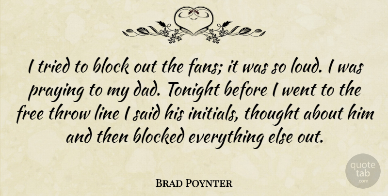 Brad Poynter Quote About Block, Blocked, Free, Line, Praying: I Tried To Block Out...
