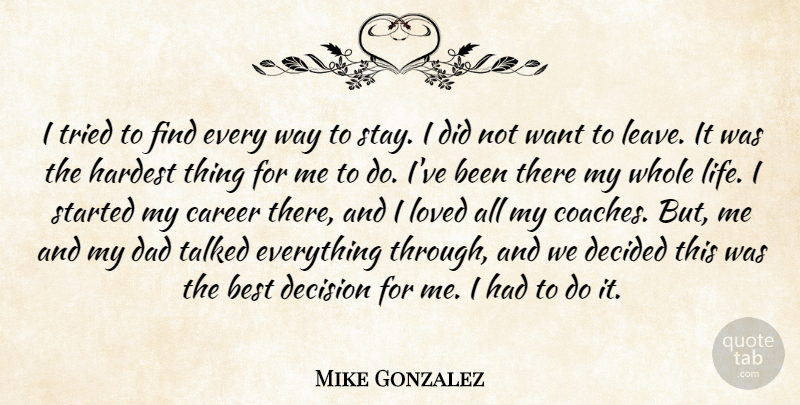 Mike Gonzalez Quote About Best, Career, Dad, Decided, Decision: I Tried To Find Every...