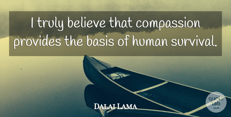 Dalai Lama Quote About Believe, Compassion, Survival: I Truly Believe That Compassion...