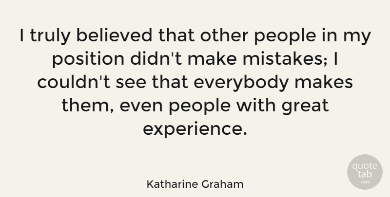 Katharine Graham Quote About Believed, Everybody, Experience, Great, People: I Truly Believed That Other...