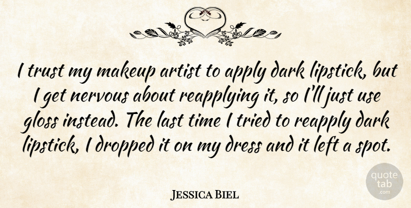 Jessica Biel Quote About Apply, Artist, Dress, Dropped, Gloss: I Trust My Makeup Artist...