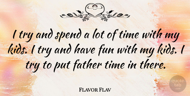Flavor Flav Quote About Fun, Father, Kids: I Try And Spend A...