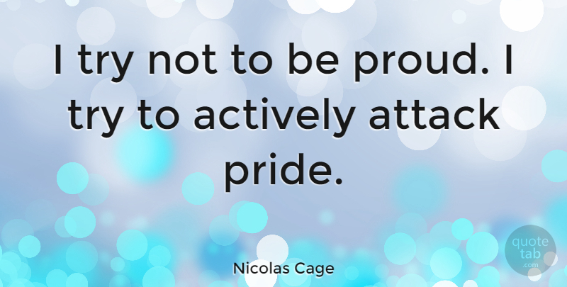 Nicolas Cage Quote About Pride, Trying, Proud: I Try Not To Be...