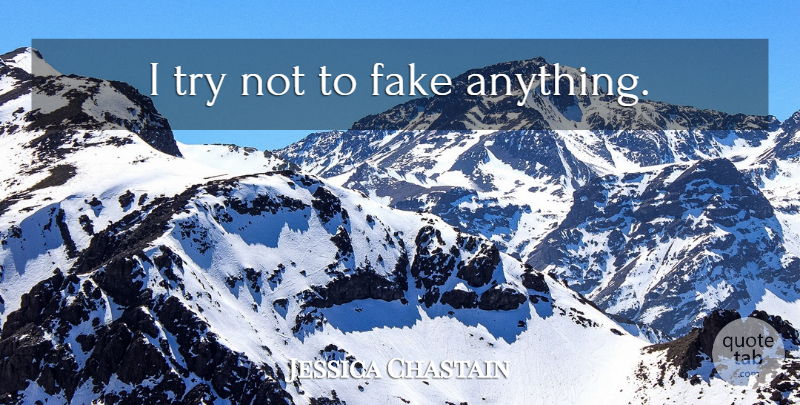 Jessica Chastain Quote About Fake People, People, Fake: I Try Not To Fake...