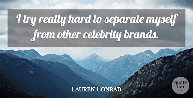 Lauren Conrad Quote About Trying, Brands, Hard: I Try Really Hard To...