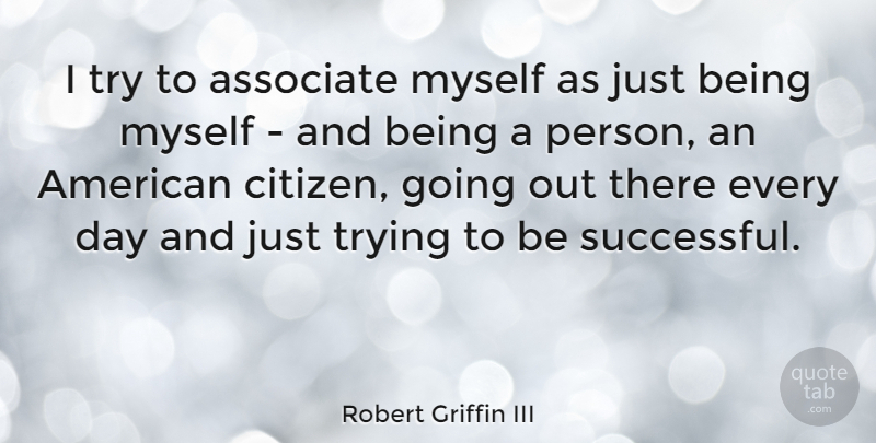 Robert Griffin III Quote About Successful, Trying, Citizens: I Try To Associate Myself...