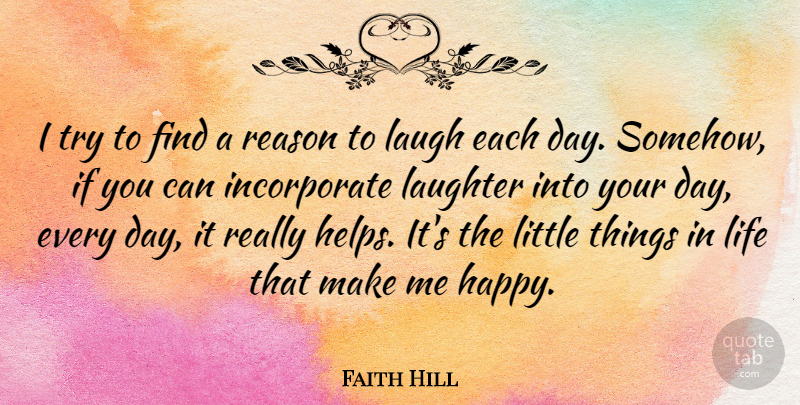 Faith Hill Quote About Laughter, Things In Life, Laughing: I Try To Find A...