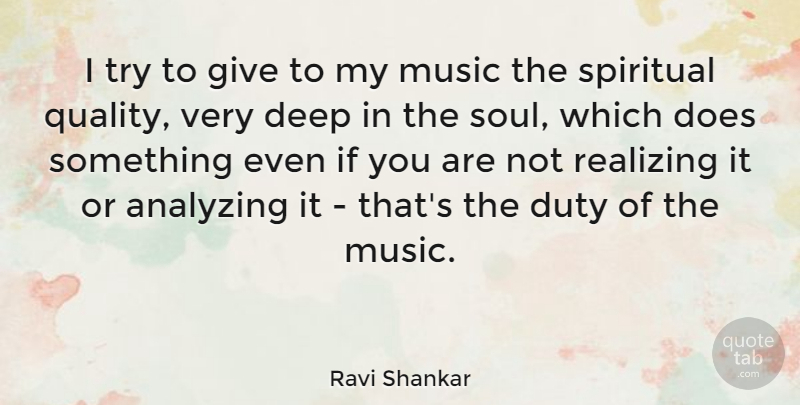 Ravi Shankar Quote About Analyzing, Duty, Music, Realizing: I Try To Give To...