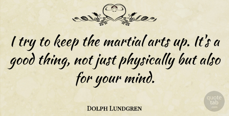 Dolph Lundgren Quote About Art, Mind, Trying: I Try To Keep The...