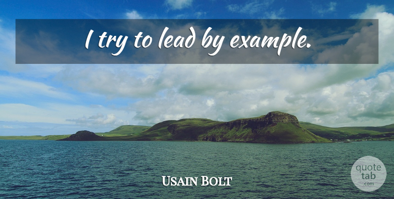 Usain Bolt Quote About Trying, Example: I Try To Lead By...