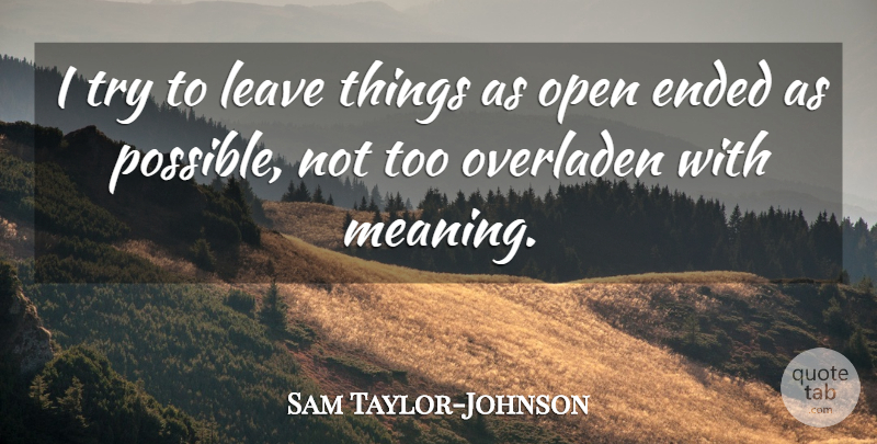 Sam Taylor-Johnson Quote About Ended: I Try To Leave Things...