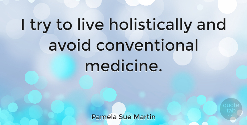 Pamela Sue Martin Quote About undefined: I Try To Live Holistically...