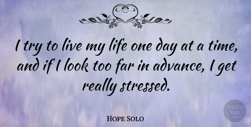 Hope Solo Quote About Trying, One Day, Stressed: I Try To Live My...