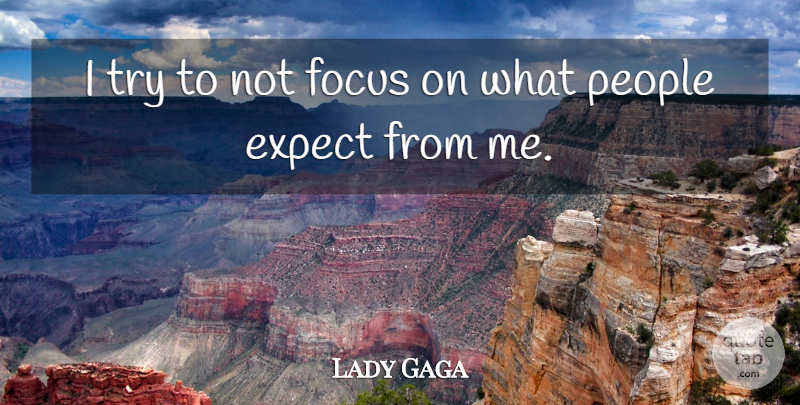 Lady Gaga Quote About People, Focus, Trying: I Try To Not Focus...
