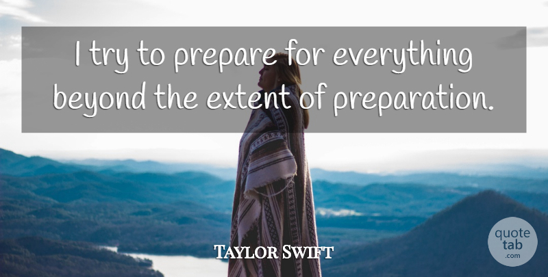 Taylor Swift Quote About Preparation, Trying: I Try To Prepare For...