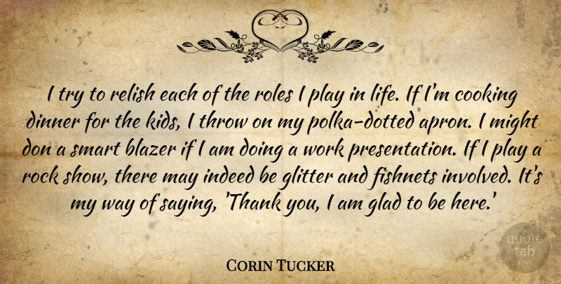 Corin Tucker Quote About Blazer, Cooking, Dinner, Glad, Glitter: I Try To Relish Each...