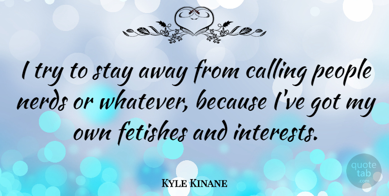 Kyle Kinane Quote About Calling, Nerds, People, Stay: I Try To Stay Away...