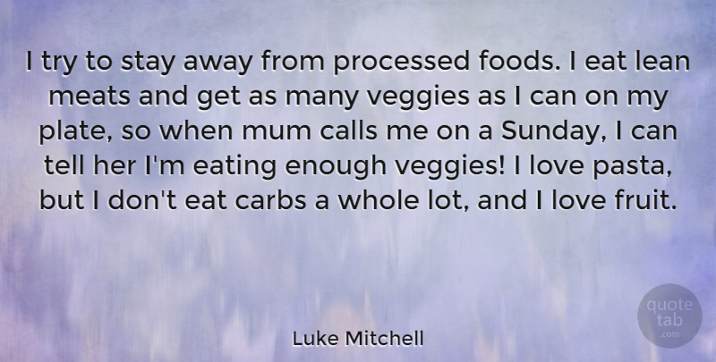 Luke Mitchell Quote About Calls, Carbs, Lean, Love, Mum: I Try To Stay Away...